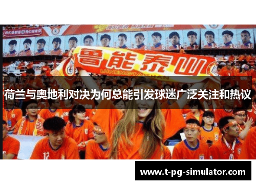 荷兰与奥地利对决为何总能引发球迷广泛关注和热议