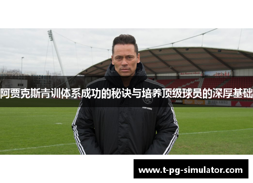 阿贾克斯青训体系成功的秘诀与培养顶级球员的深厚基础 阿贾克斯青训体系成功的秘诀与培养顶级球员的深厚基础