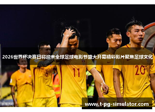 2026世界杯决赛日将迎来全球足球电影节盛大开幕精彩影片聚焦足球文化 2026世界杯决赛日将迎来全球足球电影节盛大开幕精彩影片聚焦足球文化